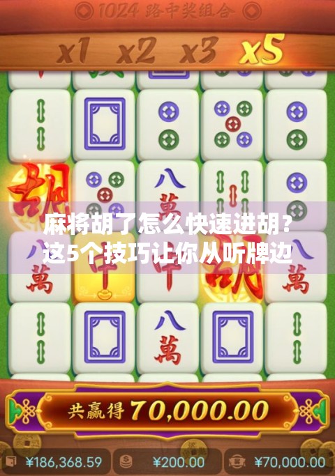 麻将胡了怎么快速进胡？这5个技巧让你从听牌边缘跃升为速胡王者！