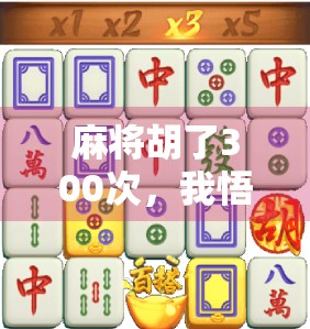 麻将胡了300次，我悟了，这游戏藏着普通人逆袭的底层逻辑！
