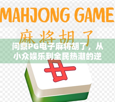 问鼎PG电子麻将胡了，从小众娱乐到全民热潮的逆袭之路