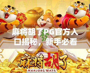 麻将胡了PG官方入口揭秘，新手必看的避坑指南与玩法攻略