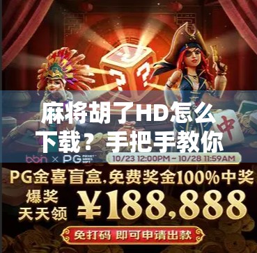 麻将胡了HD怎么下载?手把手教你轻松畅玩高清版麻将游戏!