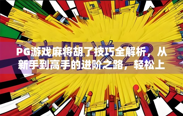 PG游戏麻将胡了技巧全解析,从新手到高手的进阶之路,轻松上分不翻车!
