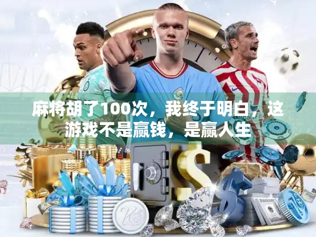 麻将胡了100次,我终于明白,这游戏不是赢钱,是赢人生