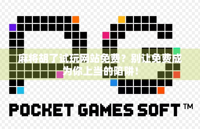 麻将胡了试玩网站免费?别让免费成为你上当的陷阱!