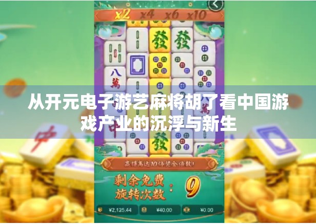 从开元电子游艺麻将胡了看中国游戏产业的沉浮与新生