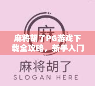 麻将胡了PG游戏下载全攻略，新手入门到高手进阶，一文搞定！