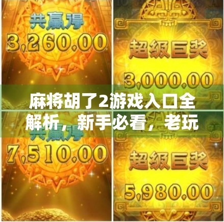 麻将胡了2游戏入口全解析，新手必看，老玩家也别错过！