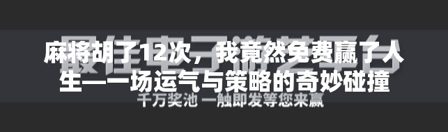 麻将胡了12次,我竟然免费赢了人生—一场运气与策略的奇妙碰撞