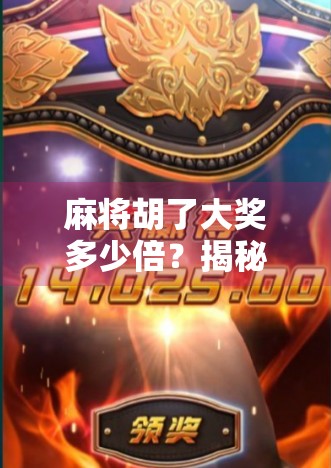 麻将胡了大奖多少倍？揭秘翻倍背后的玄机与真相！