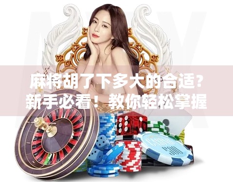 麻将胡了下多大的合适？新手必看！教你轻松掌握胡牌尺度！