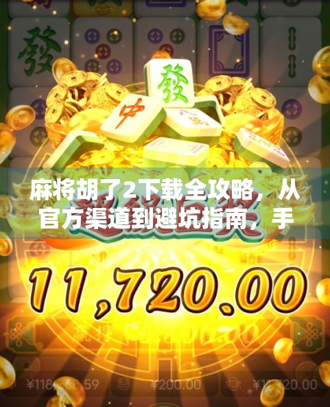 麻将胡了2下载全攻略，从官方渠道到避坑指南，手把手教你玩转经典国粹！