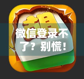 微信登录不了?别慌!麻将胡了背后的数字困局你中招了吗?