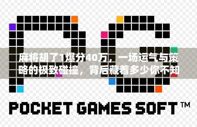 麻将胡了1爆分40万，一场运气与策略的极致碰撞，背后藏着多少你不知道的真相？
