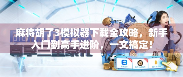 麻将胡了3模拟器下载全攻略，新手入门到高手进阶，一文搞定！