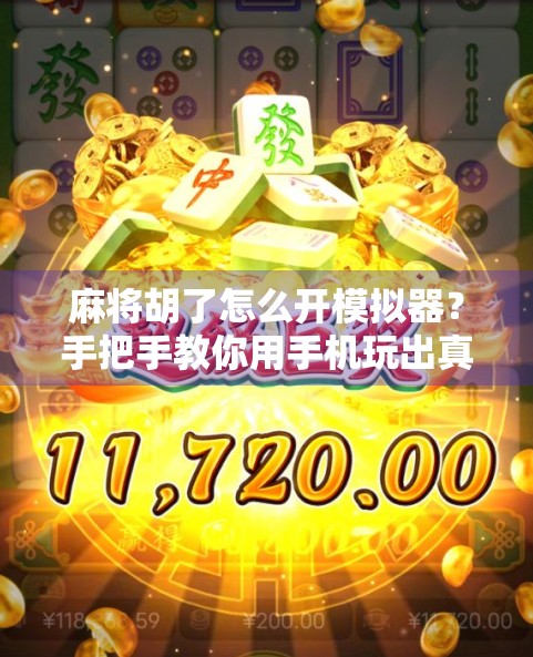 麻将胡了怎么开模拟器？手把手教你用手机玩出真·牌技！