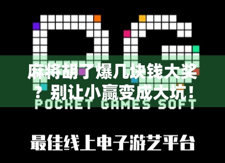 麻将胡了爆几块钱大奖？别让小赢变成大坑！