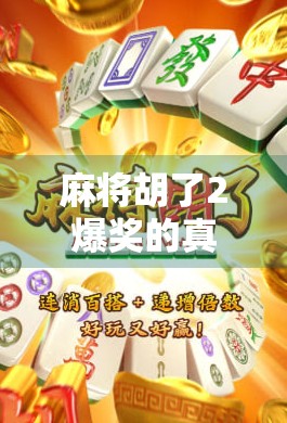 麻将胡了2爆奖的真相揭秘,是运气还是套路?你真的懂爆奖吗? 麻将胡了2爆奖的真相揭秘,是运气还是套路?你真的懂爆奖吗?