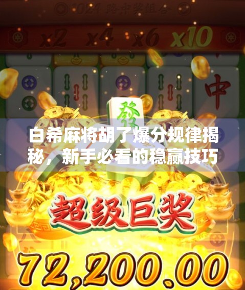 白希麻将胡了爆分规律揭秘，新手必看的稳赢技巧与避坑指南！