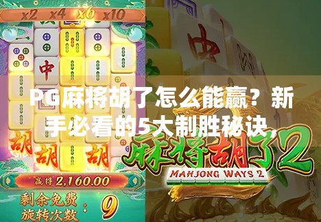 PG麻将胡了怎么能赢？新手必看的5大制胜秘诀，从入门到精通全解析！