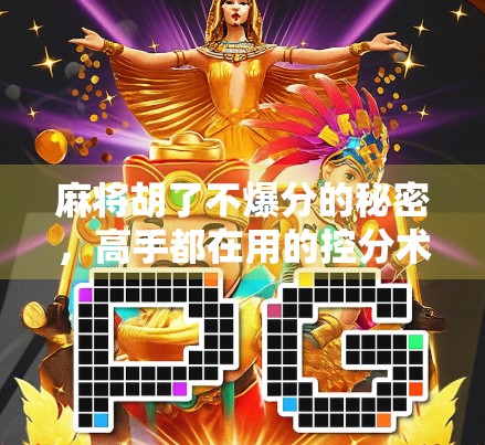 麻将胡了不爆分的秘密，高手都在用的控分术你掌握了吗？