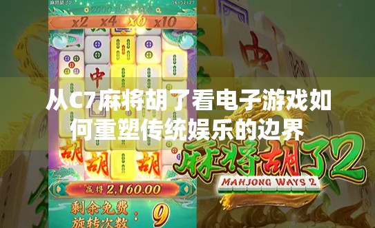 从C7麻将胡了看电子游戏如何重塑传统娱乐的边界