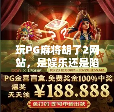 玩PG麻将胡了2网站，是娱乐还是陷阱？揭秘背后隐藏的套路与风险！