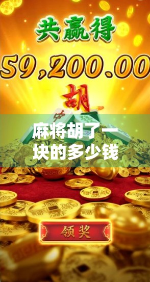 麻将胡了一块的多少钱？揭秘一块背后的财富密码与社交逻辑！