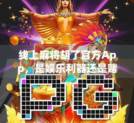 线上麻将胡了官方App,是娱乐利器还是赌博陷阱?深度解析这款全民热捧的手机游戏