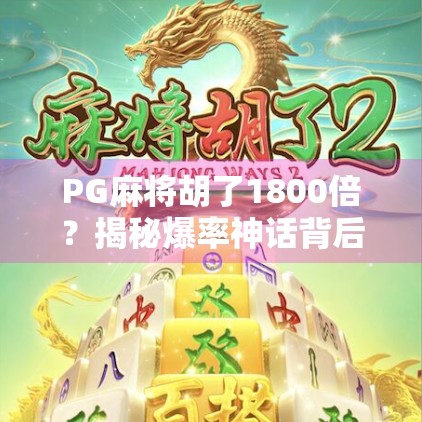 PG麻将胡了1800倍？揭秘爆率神话背后的真相，别再被套路了！