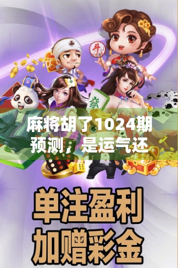 麻将胡了1024期预测，是运气还是玄学？揭秘你从未注意的胡牌密码