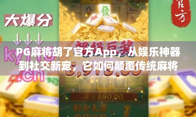 PG麻将胡了官方App，从娱乐神器到社交新宠，它如何颠覆传统麻将体验？