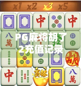 PG麻将胡了2充值记录曝光!玩家热议,这钱花得值吗?