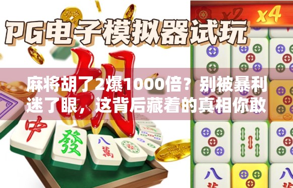 麻将胡了2爆1000倍？别被暴利迷了眼，这背后藏着的真相你敢看吗？