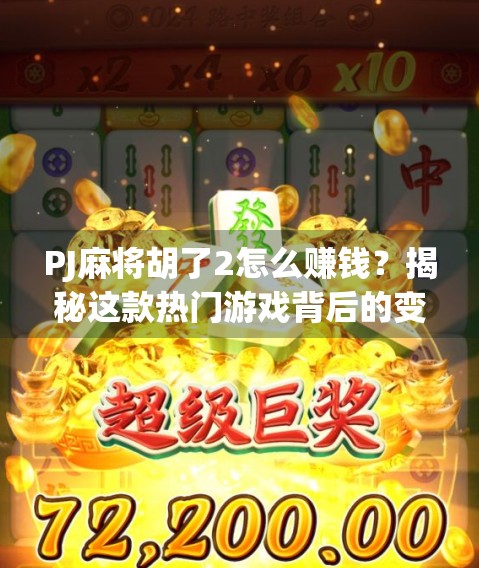 PJ麻将胡了2怎么赚钱？揭秘这款热门游戏背后的变现逻辑与实操指南