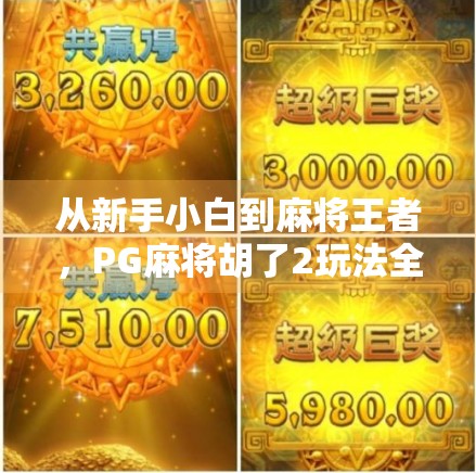 从新手小白到麻将王者，PG麻将胡了2玩法全解析，教你轻松上手赢大奖！