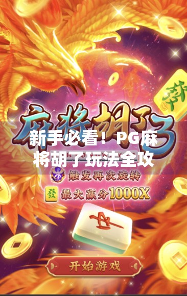 新手必看！PG麻将胡了玩法全攻略，从零开始轻松上手，赢钱不翻车！