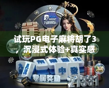 试玩PG电子麻将胡了3,沉浸式体验+真实感爆棚,这游戏真的能让人上头!
