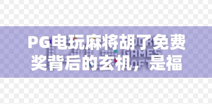 PG电玩麻将胡了免费奖背后的玄机，是福利还是陷阱？