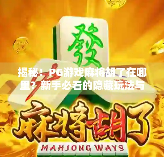 揭秘！PG游戏麻将胡了在哪里？新手必看的隐藏玩法与技巧全解析！