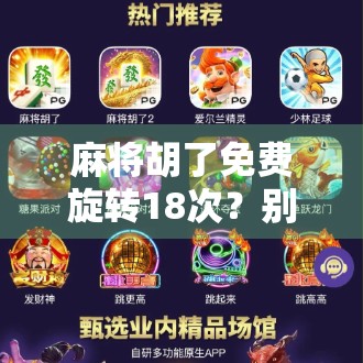 麻将胡了免费旋转18次？别被福利骗了！揭秘背后的心理操控与骗局套路