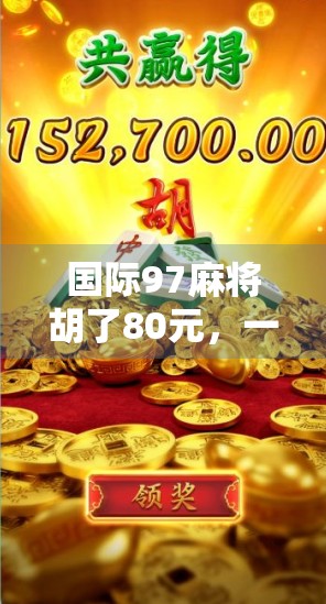 国际97麻将胡了80元，一场小钱大戏背后的社交密码与人性观察
