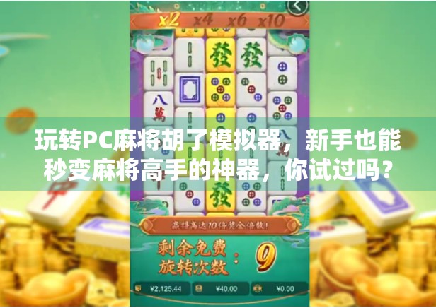 玩转PC麻将胡了模拟器，新手也能秒变麻将高手的神器，你试过吗？