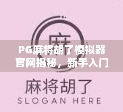 PG麻将胡了模拟器官网揭秘,新手入门到高手进阶的全攻略!