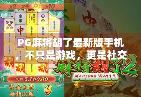 PG麻将胡了最新版手机，不只是游戏，更是社交新宠！