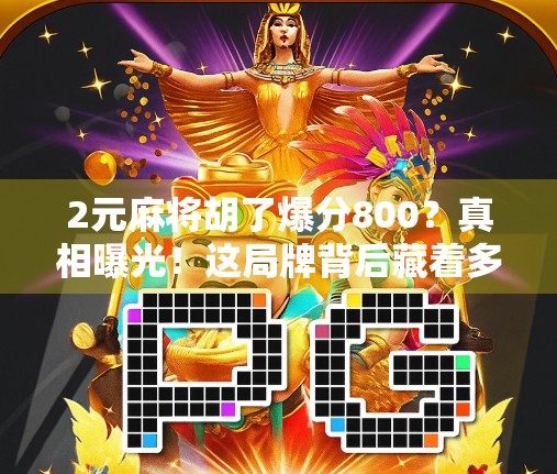 2元麻将胡了爆分800？真相曝光！这局牌背后藏着多少套路和陷阱？