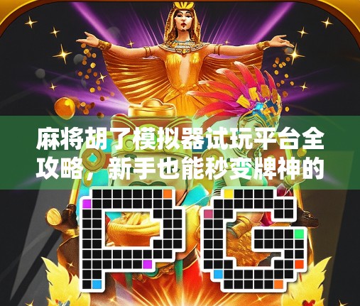 麻将胡了模拟器试玩平台全攻略，新手也能秒变牌神的作弊神器？
