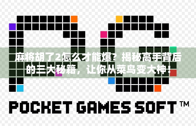 麻将胡了2怎么才能爆？揭秘高手背后的三大秘籍，让你从菜鸟变大神！