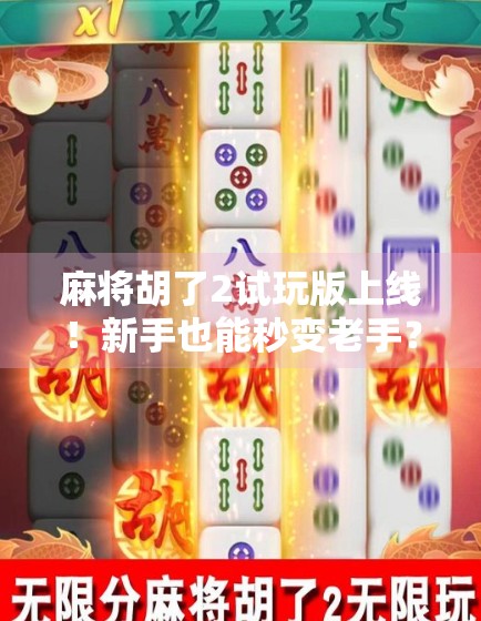麻将胡了2试玩版上线！新手也能秒变老手？真实体验告诉你答案！