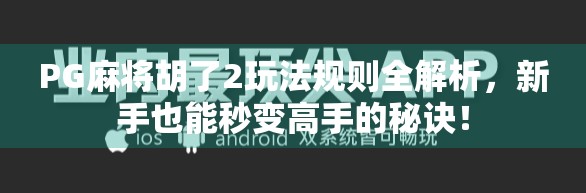 PG麻将胡了2玩法规则全解析，新手也能秒变高手的秘诀！