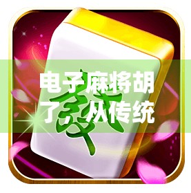 电子麻将胡了，从传统牌桌到数字世界的奇妙转身